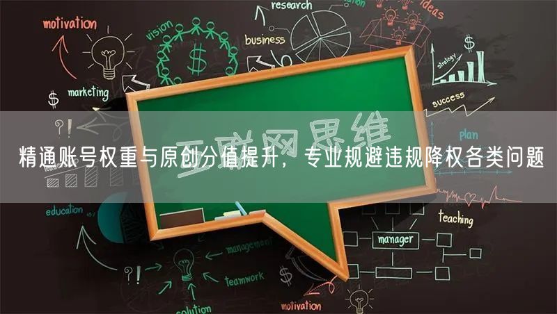 精通账号权重与原创分值提升，专业规避违规降权各类问题