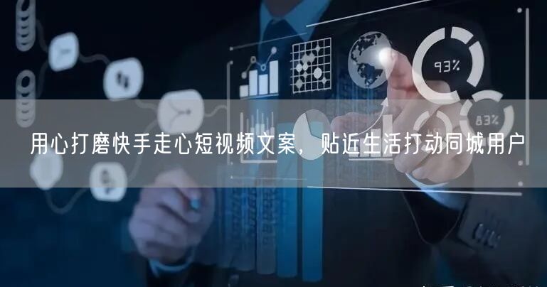 用心打磨快手走心短视频文案，贴近生活打动同城用户