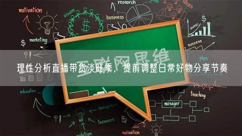 理性分析直播带货淡旺季，提前调整日常好物分享节奏