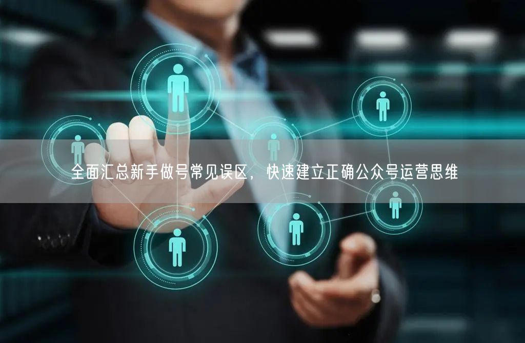 新手必看：公众号运营误区解析与正确思维建立指南