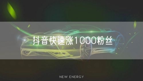 抖音快速涨1000粉丝