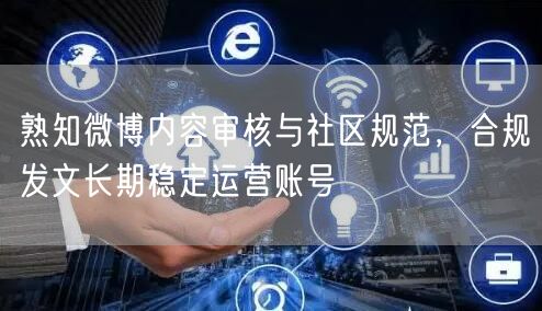 熟知微博内容审核与社区规范,合规发文长期稳定运营账号