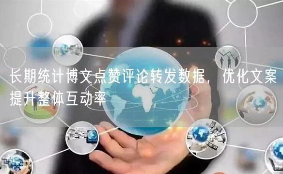 长期统计博文点赞评论转发数据，优化文案提升整体互动率