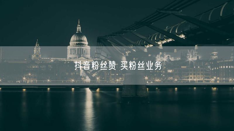 抖音粉丝赞 买粉丝业务