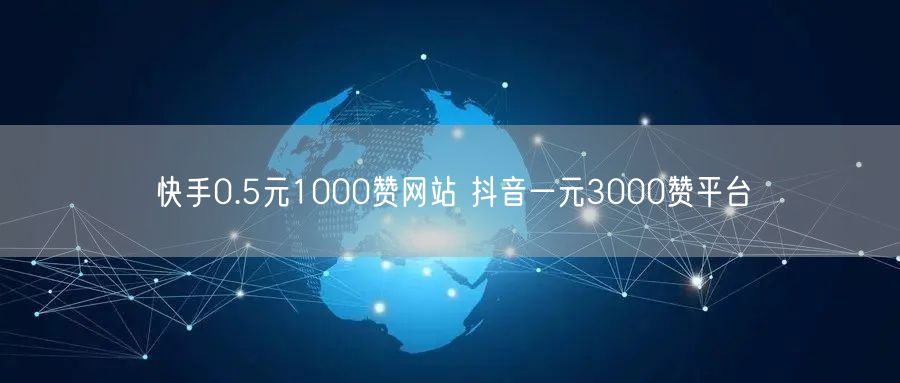快手0.5元1000赞网站 抖音一元3000赞平台