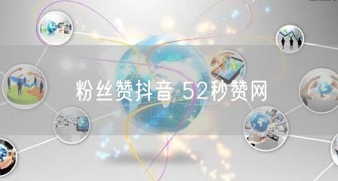 粉丝赞抖音 52秒赞网
