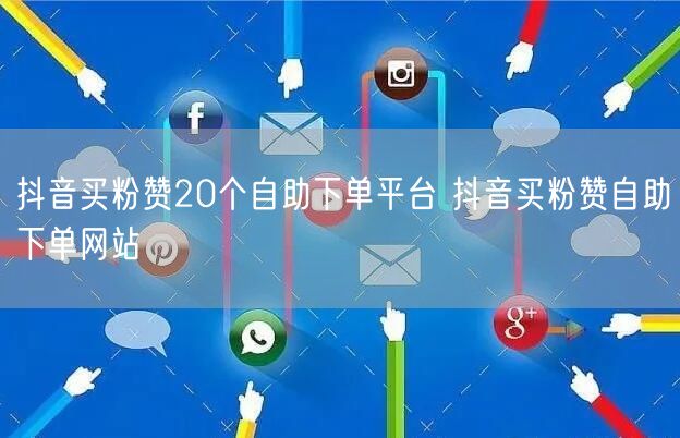 抖音买粉赞20个自助下单平台 抖音买粉赞自助下单网站
