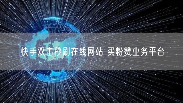 快手双击秒刷在线网站 买粉赞业务平台