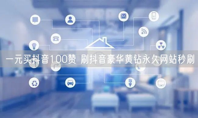 一元买抖音100赞 刷抖音豪华黄钻永久网站秒刷
