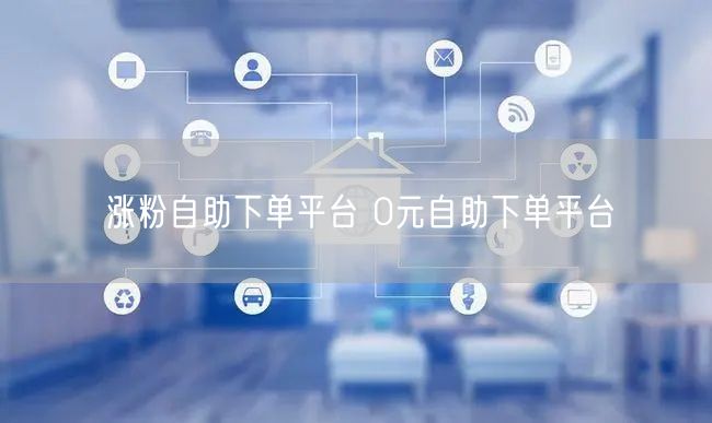 涨粉自助下单平台 0元自助下单平台