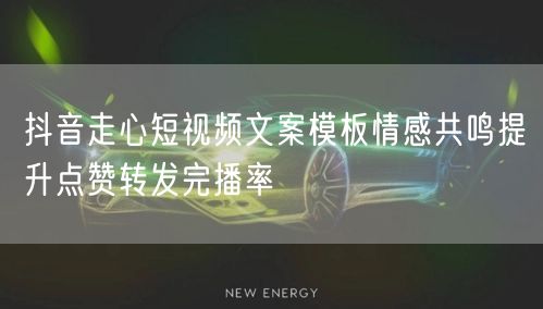 抖音走心短视频文案模板情感共鸣提升点赞转发完播率