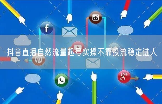 抖音直播自然流量起号实操不靠投流稳定进人