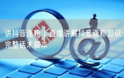 直播揭秘：抖音涨粉技巧+实操经验+避坑案例