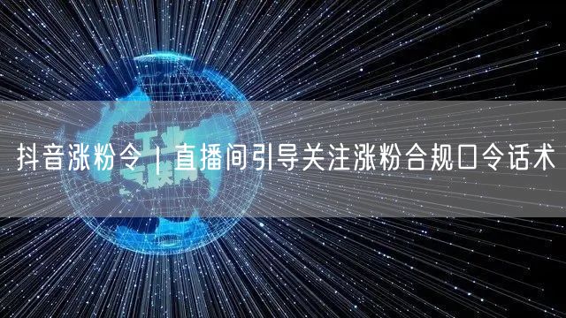 抖音涨粉秘籍：直播间合规口令话术引关注