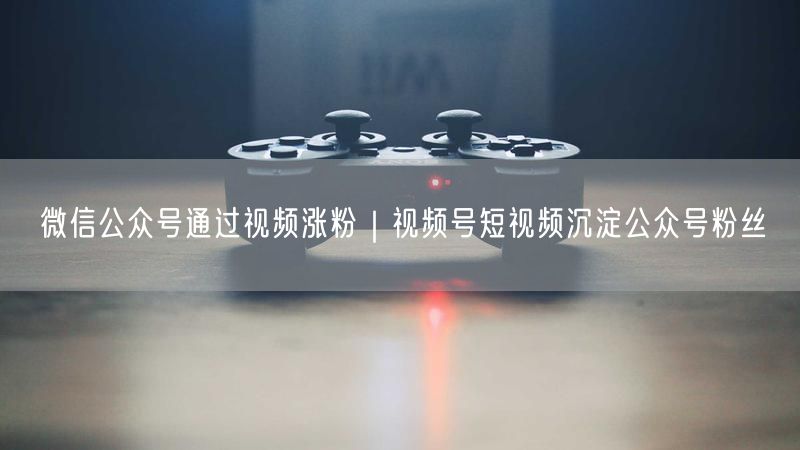视频号联动公众号：跨平台引流，高效沉淀粉丝涨粉