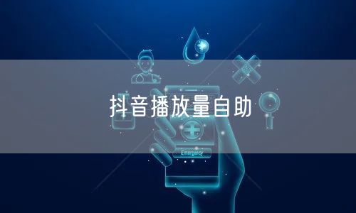 抖音播放量自助