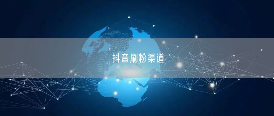 抖音刷粉渠道