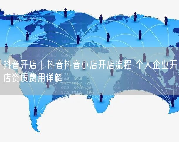 抖音开店｜抖音抖音小店开店流程 个人企业开店资质费用详解
